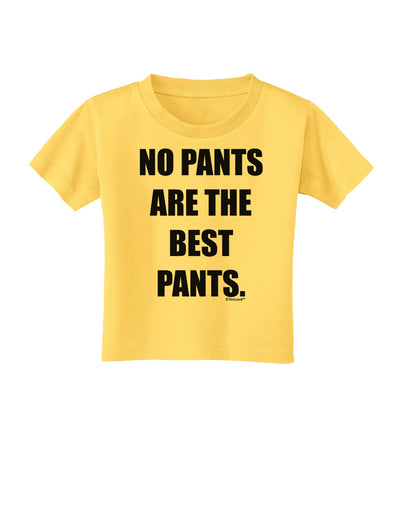 No Pants Are The Best Pants Toddler T-Shirt by TooLoud-Toddler T-Shirt-TooLoud-Yellow-2T-Davson Sales