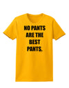 No Pants Are The Best Pants Womens T-Shirt by TooLoud-Womens T-Shirt-TooLoud-Gold-X-Small-Davson Sales