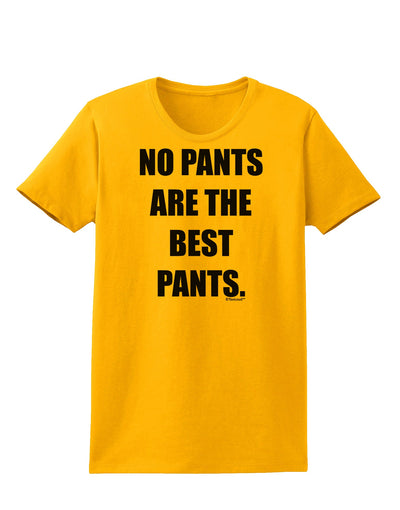 No Pants Are The Best Pants Womens T-Shirt by TooLoud-Womens T-Shirt-TooLoud-Gold-X-Small-Davson Sales