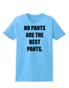 No Pants Are The Best Pants Womens T-Shirt by TooLoud-Womens T-Shirt-TooLoud-Aquatic-Blue-X-Small-Davson Sales