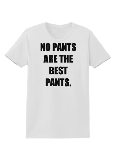 No Pants Are The Best Pants Womens T-Shirt by TooLoud-Womens T-Shirt-TooLoud-White-X-Small-Davson Sales