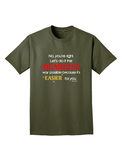 No Your Right Lets Do it the Dumbest Way Adult Dark T-Shirt by TooLoud-Mens T-Shirt-TooLoud-Military-Green-Small-Davson Sales