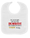 No Your Right Lets Do it the Dumbest Way Baby Bib by TooLoud