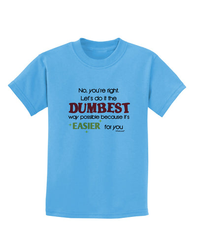 No Your Right Lets Do it the Dumbest Way Childrens T-Shirt by TooLoud-Childrens T-Shirt-TooLoud-Aquatic-Blue-X-Small-Davson Sales