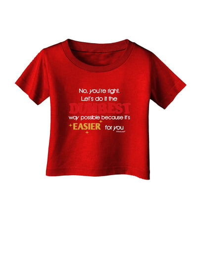 No Your Right Lets Do it the Dumbest Way Infant T-Shirt Dark by TooLoud-Infant T-Shirt-TooLoud-Red-06-Months-Davson Sales