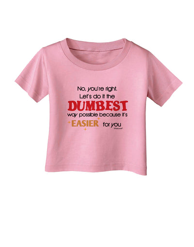 No Your Right Lets Do it the Dumbest Way Infant T-Shirt by TooLoud-Infant T-Shirt-TooLoud-Candy-Pink-06-Months-Davson Sales