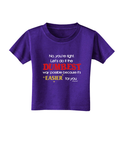 No Your Right Lets Do it the Dumbest Way Toddler T-Shirt Dark by TooLoud-Toddler T-Shirt-TooLoud-Purple-2T-Davson Sales