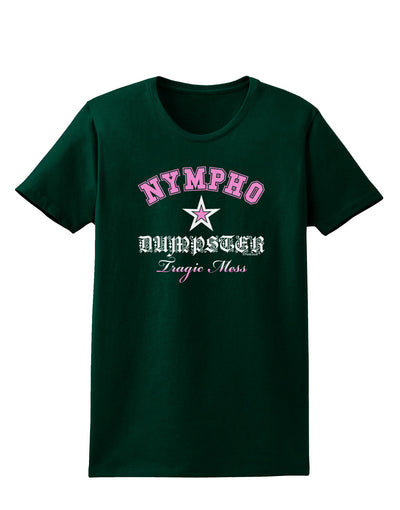 Nympho Dumpster Tragic Mess Womens Dark T-Shirt-TooLoud-Forest-Green-Small-Davson Sales