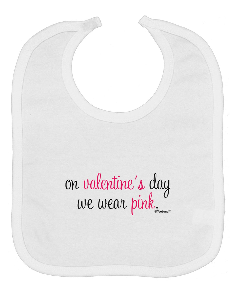 On Valentine's Day We Wear Pink Baby Bib by TooLoud