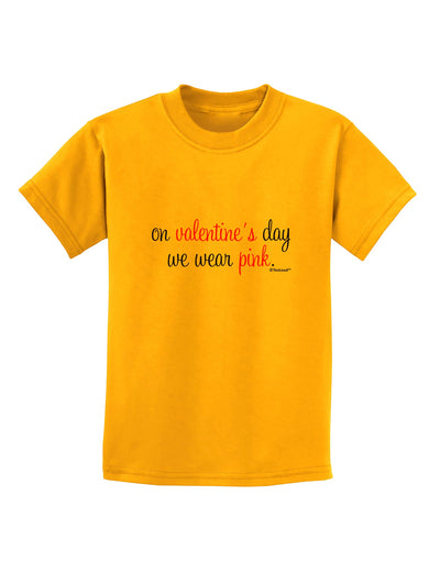 On Valentine's Day We Wear Pink Childrens T-Shirt by TooLoud-Childrens T-Shirt-TooLoud-Gold-X-Small-Davson Sales