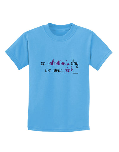 On Valentine's Day We Wear Pink Childrens T-Shirt by TooLoud-Childrens T-Shirt-TooLoud-Aquatic-Blue-X-Small-Davson Sales