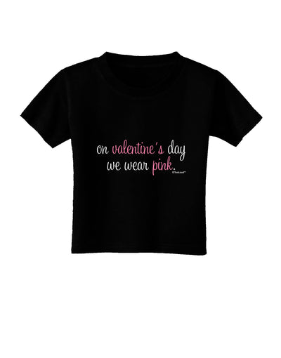 On Valentine's Day We Wear Pink Toddler T-Shirt Dark by TooLoud-Toddler T-Shirt-TooLoud-Black-2T-Davson Sales