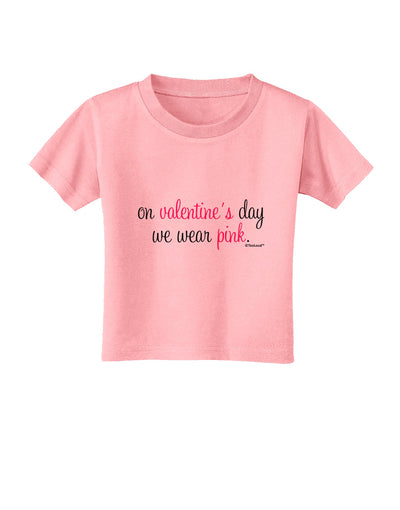 On Valentine's Day We Wear Pink Toddler T-Shirt by TooLoud-Toddler T-Shirt-TooLoud-Candy-Pink-2T-Davson Sales