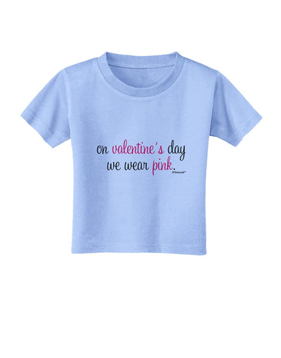 On Valentine's Day We Wear Pink Toddler T-Shirt by TooLoud-Toddler T-Shirt-TooLoud-Aquatic-Blue-2T-Davson Sales