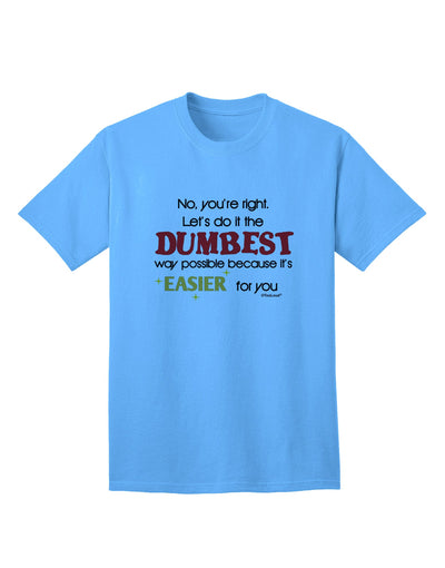 Opt for the Humorous and Quirky 'No Your Right, Let's Do it the Dumbest Way' Adult T-Shirt by TooLoud-Mens T-shirts-TooLoud-Aquatic-Blue-Small-Davson Sales