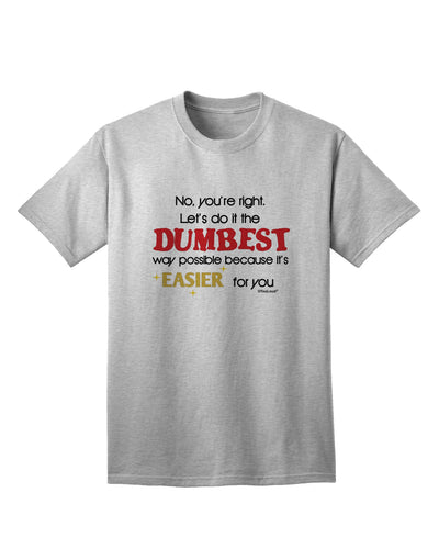 Opt for the Humorous and Quirky 'No Your Right, Let's Do it the Dumbest Way' Adult T-Shirt by TooLoud-Mens T-shirts-TooLoud-AshGray-Small-Davson Sales