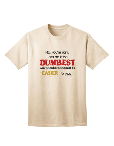 Opt for the Humorous and Quirky 'No Your Right, Let's Do it the Dumbest Way' Adult T-Shirt by TooLoud-Mens T-shirts-TooLoud-Natural-Small-Davson Sales