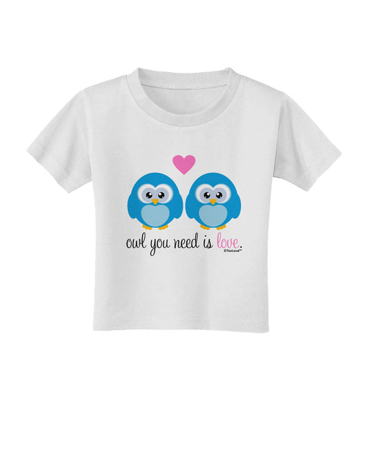 Owl You Need Is Love - Blue Owls Toddler T-Shirt by TooLoud-Toddler T-Shirt-TooLoud-White-2T-Davson Sales