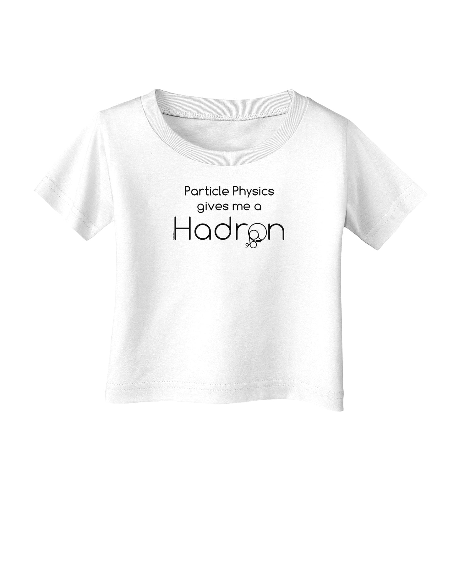 Particle Physics Gives Me a Hadron Infant T-Shirt-Infant T-Shirt-TooLoud-White-06-Months-Davson Sales