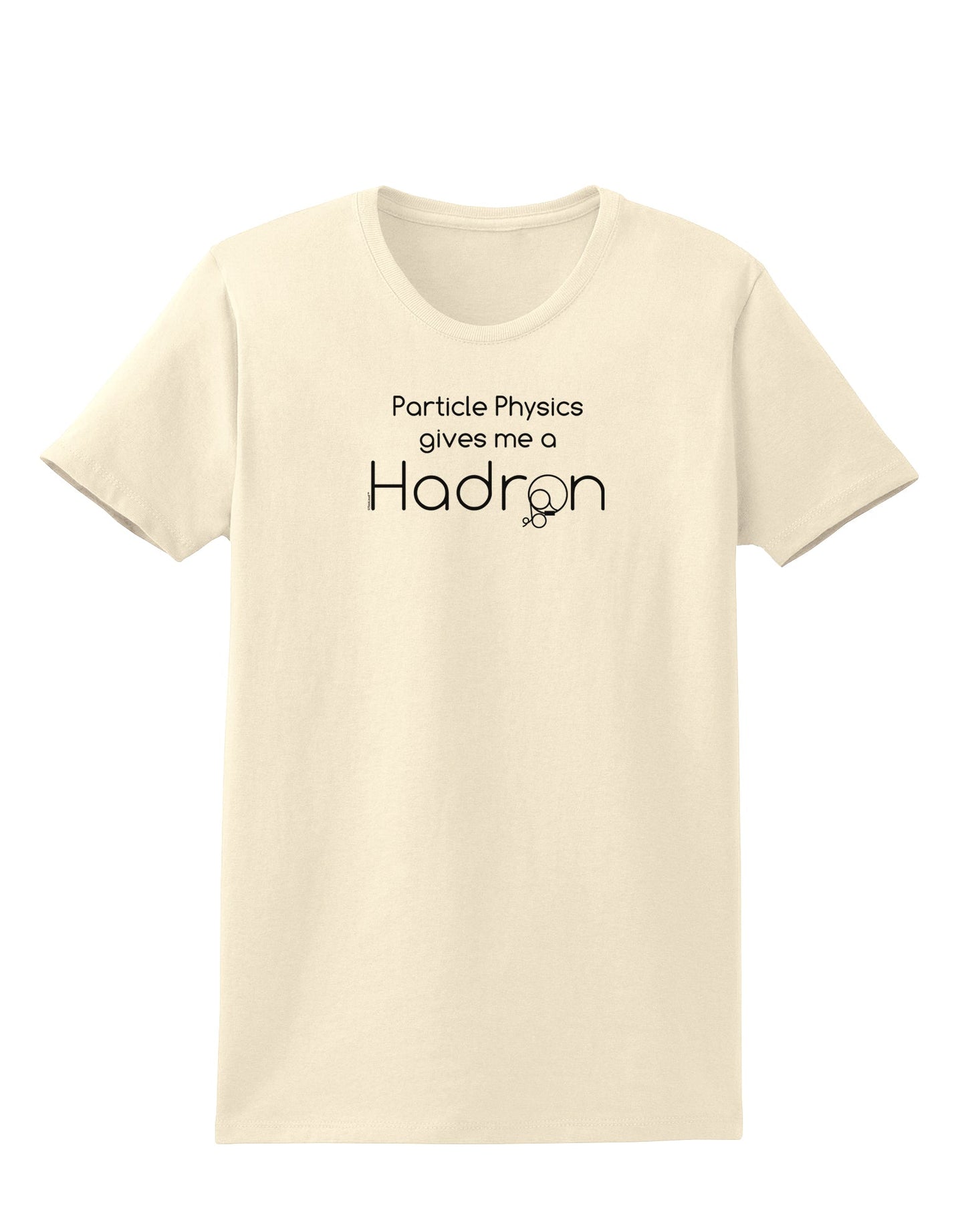 Particle Physics Gives Me a Hadron Womens T-Shirt-Womens T-Shirt-TooLoud-Natural-X-Small-Davson Sales