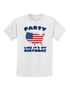 Party Like It's My Birthday - 4th of July Childrens T-Shirt-Childrens T-Shirt-TooLoud-White-X-Small-Davson Sales