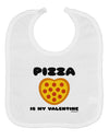 Pizza Is My Valentine Baby Bib by TooLoud