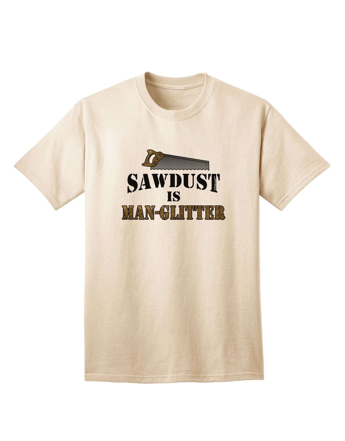 Premium Adult T-Shirt: Sawdust is Man Glitter - A Must-Have for Woodworking Enthusiasts, Exclusively by TooLoud-Mens T-shirts-TooLoud-Natural-Small-Davson Sales