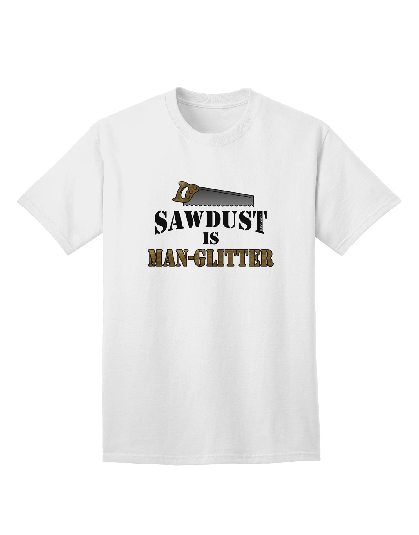 Premium Adult T-Shirt: Sawdust is Man Glitter - A Must-Have for Woodworking Enthusiasts, Exclusively by TooLoud-Mens T-shirts-TooLoud-White-Small-Davson Sales