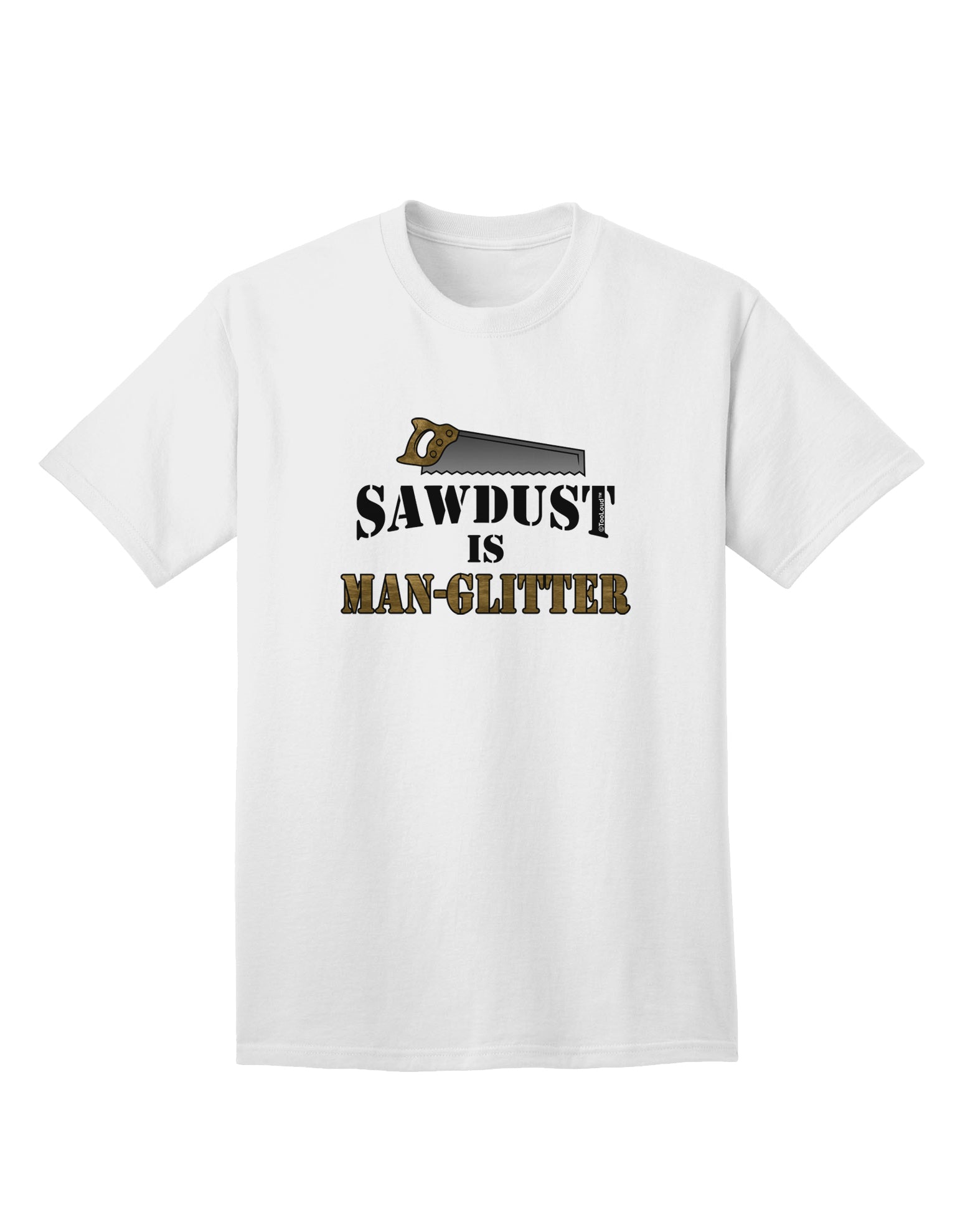 Premium Adult T-Shirt: Sawdust is Man Glitter - A Must-Have for Woodworking Enthusiasts, Exclusively by TooLoud-Mens T-shirts-TooLoud-White-Small-Davson Sales