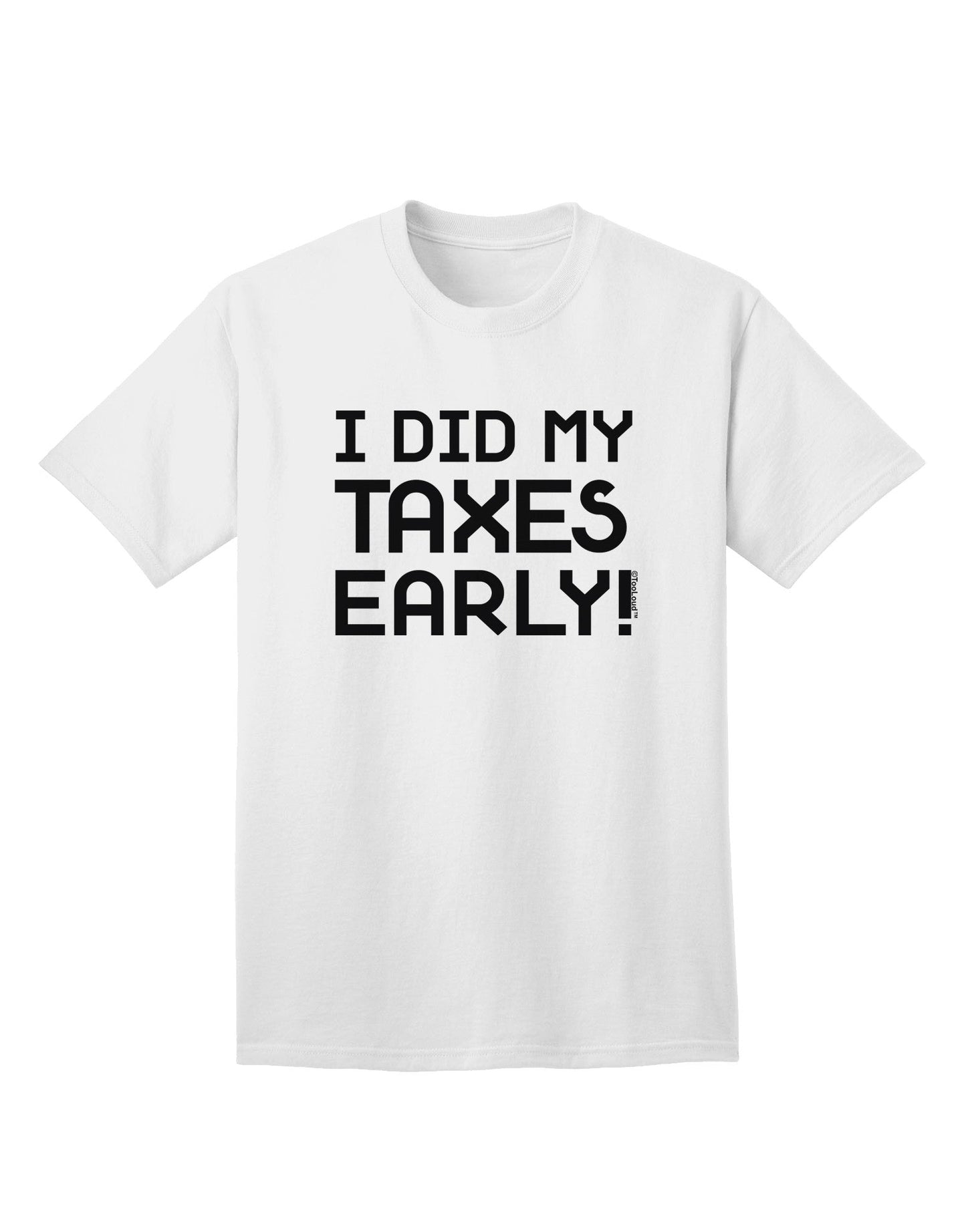 Proactive Tax Filer: I Did My Taxes Early Adult T-Shirt Collection-Mens T-shirts-TooLoud-White-Small-Davson Sales