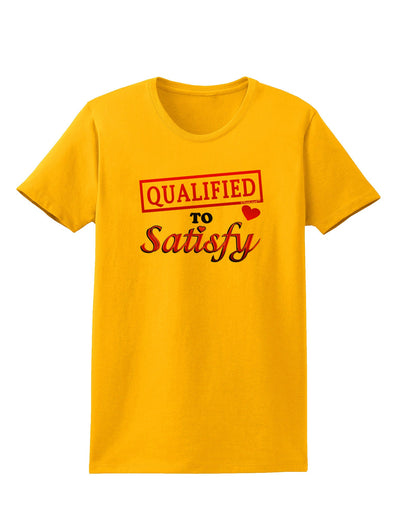 Qualified To Satisfy Womens T-Shirt-Womens T-Shirt-TooLoud-Gold-X-Small-Davson Sales