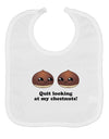 Quit Looking At My Chestnuts - Funny Baby Bib