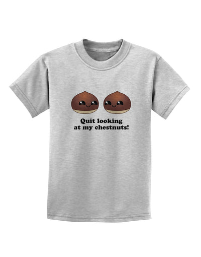 Quit Looking At My Chestnuts - Funny Childrens T-Shirt-Childrens T-Shirt-TooLoud-AshGray-X-Small-Davson Sales