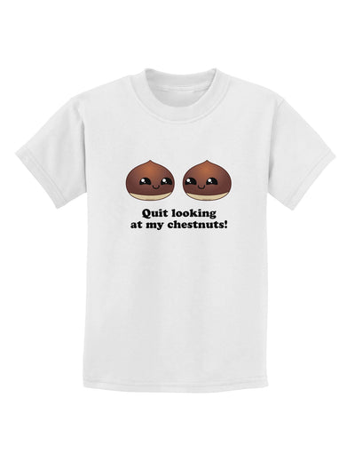 Quit Looking At My Chestnuts - Funny Childrens T-Shirt-Childrens T-Shirt-TooLoud-White-X-Small-Davson Sales