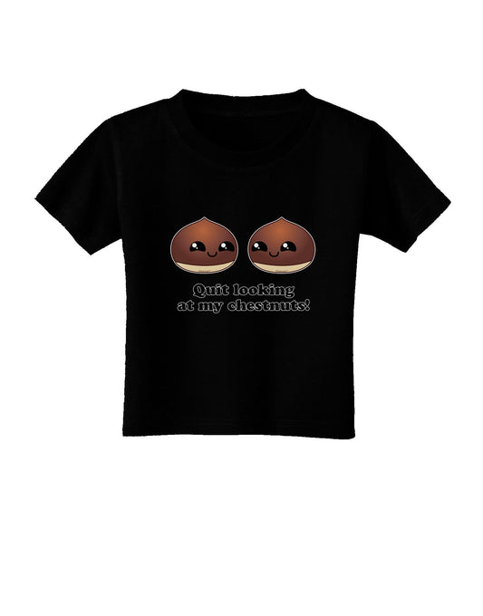 Quit Looking At My Chestnuts - Funny Toddler T-Shirt Dark-Toddler T-Shirt-TooLoud-Black-2T-Davson Sales
