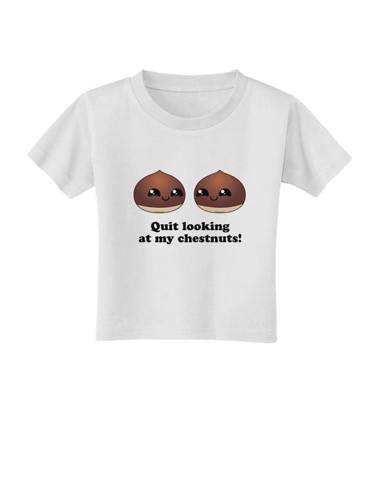 Quit Looking At My Chestnuts - Funny Toddler T-Shirt-Toddler T-Shirt-TooLoud-White-2T-Davson Sales