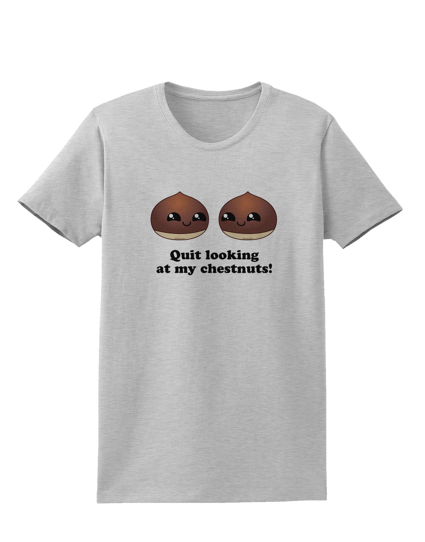 Quit Looking At My Chestnuts - Funny Womens T-Shirt-Womens T-Shirt-TooLoud-AshGray-X-Small-Davson Sales