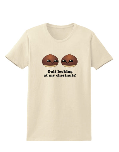 Quit Looking At My Chestnuts - Funny Womens T-Shirt-Womens T-Shirt-TooLoud-Natural-X-Small-Davson Sales