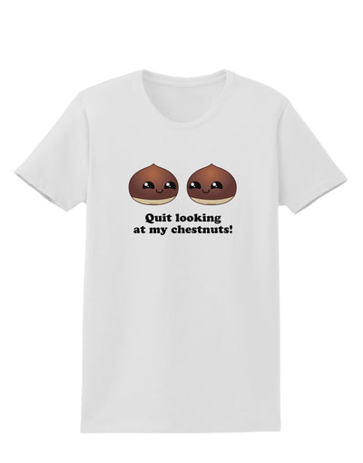 Quit Looking At My Chestnuts - Funny Womens T-Shirt-Womens T-Shirt-TooLoud-White-X-Small-Davson Sales