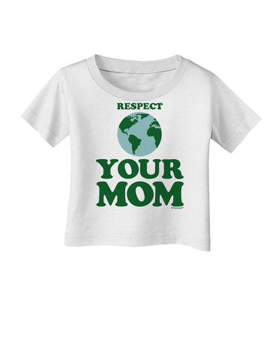 Respect Your Mom - Mother Earth Design - Color Infant T-Shirt-Infant T-Shirt-TooLoud-White-06-Months-Davson Sales