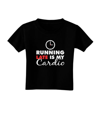 Running Late Is My Cardio Toddler T-Shirt Dark-Toddler T-Shirt-TooLoud-Black-2T-Davson Sales