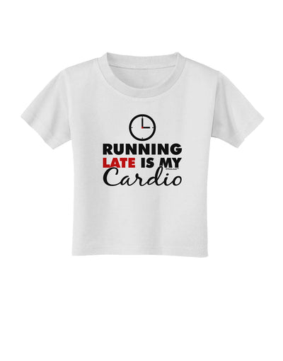 Running Late Is My Cardio Toddler T-Shirt-Toddler T-Shirt-TooLoud-White-2T-Davson Sales