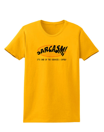 Sarcasm One Of The Services That I Offer Womens T-Shirt-Womens T-Shirt-TooLoud-Gold-X-Small-Davson Sales