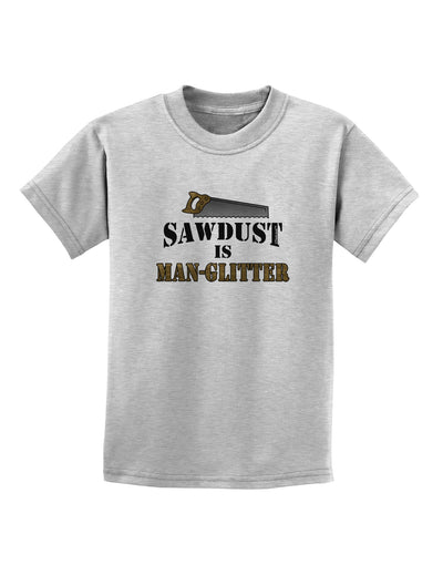 Sawdust is Man Glitter Childrens T-Shirt by TooLoud-Childrens T-Shirt-TooLoud-AshGray-X-Small-Davson Sales