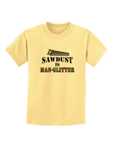 Sawdust is Man Glitter Childrens T-Shirt by TooLoud-Childrens T-Shirt-TooLoud-Daffodil-Yellow-X-Small-Davson Sales