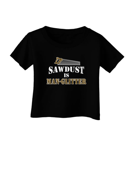 Sawdust is Man Glitter Infant T-Shirt Dark by TooLoud-Infant T-Shirt-TooLoud-Black-06-Months-Davson Sales