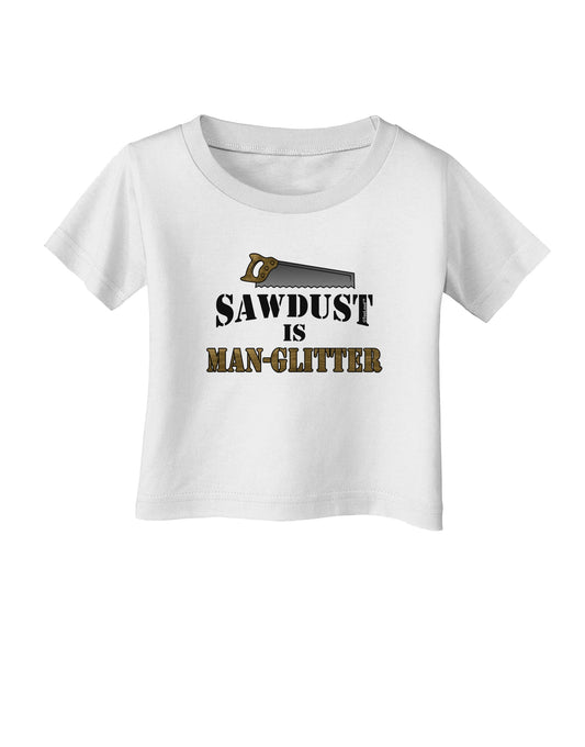 Sawdust is Man Glitter Infant T-Shirt by TooLoud-Infant T-Shirt-TooLoud-White-06-Months-Davson Sales