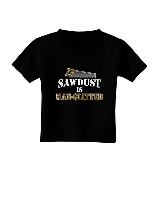 Sawdust is Man Glitter Toddler T-Shirt Dark by TooLoud-Toddler T-Shirt-TooLoud-Black-2T-Davson Sales
