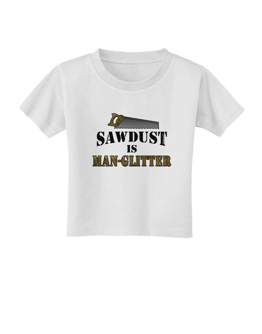 Sawdust is Man Glitter Toddler T-Shirt by TooLoud-Toddler T-Shirt-TooLoud-White-2T-Davson Sales