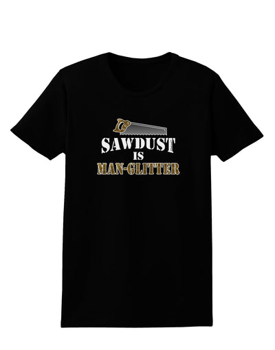 Sawdust is Man Glitter Womens Dark T-Shirt by TooLoud-Womens T-Shirt-TooLoud-Black-X-Small-Davson Sales